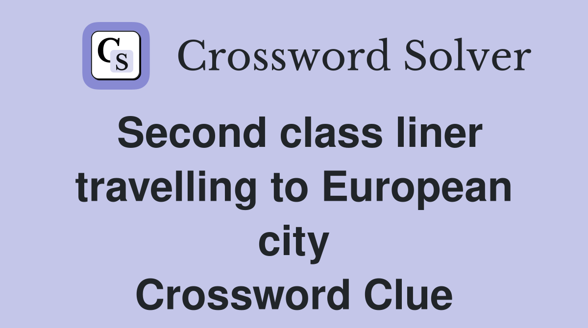 Second class liner travelling to European city Crossword Clue