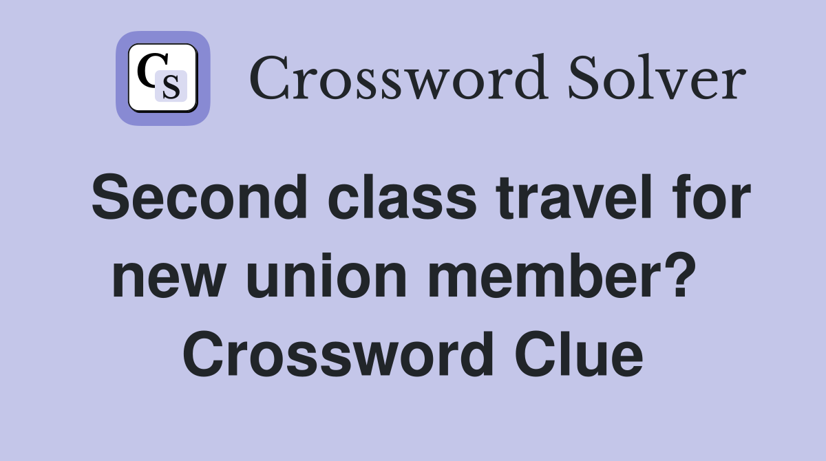 Second class travel for new union member?  Crossword Clue