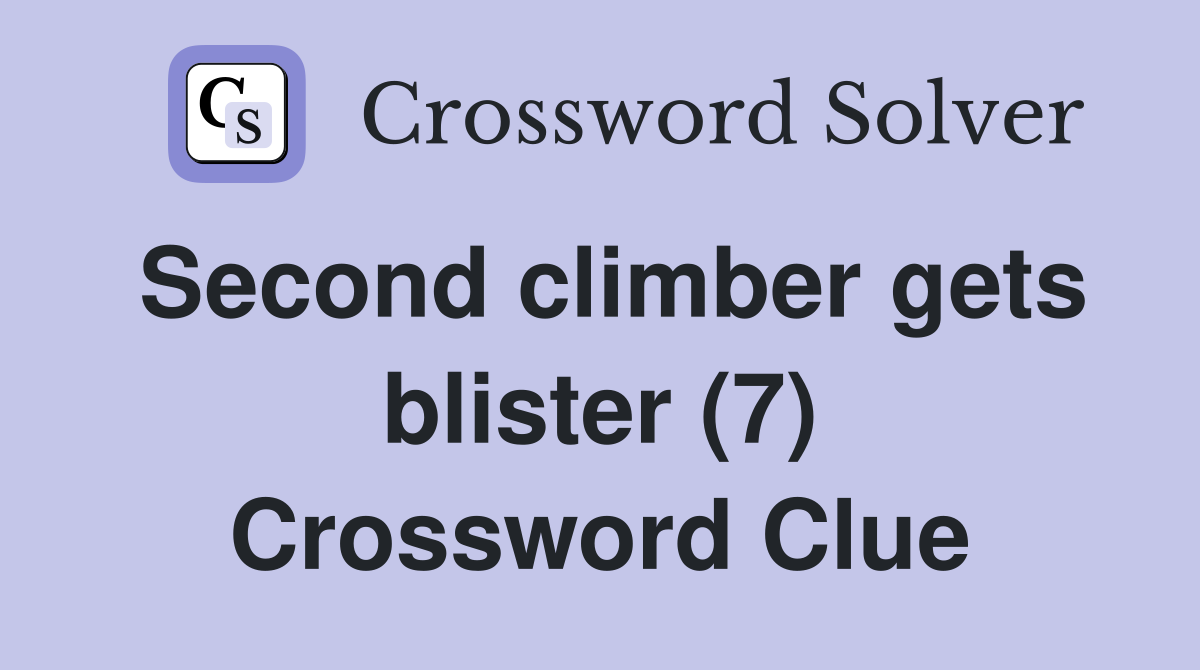 Second climber gets blister (7) Crossword Clue