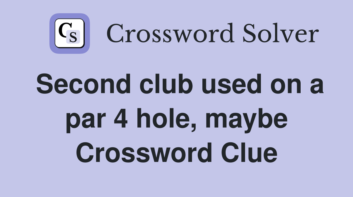 Second club used on a par 4 hole, maybe Crossword Clue
