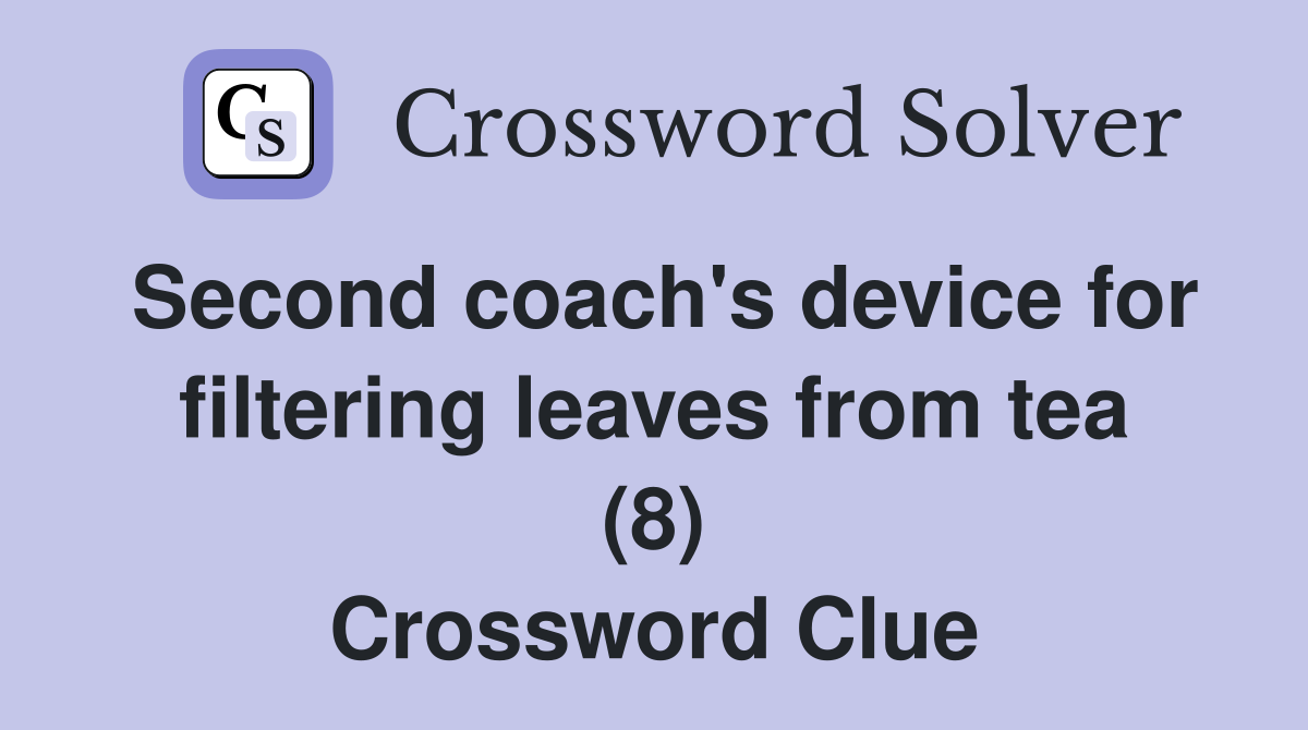 Second coach's device for filtering leaves from tea (8) Crossword Clue