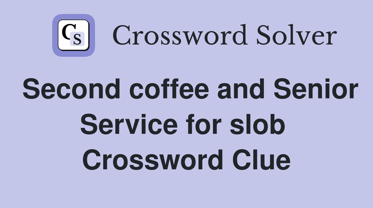 Second coffee and Senior Service for slob  Crossword Clue