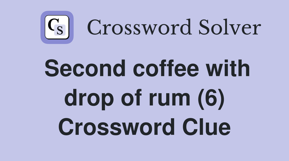 Second coffee with drop of rum (6) Crossword Clue