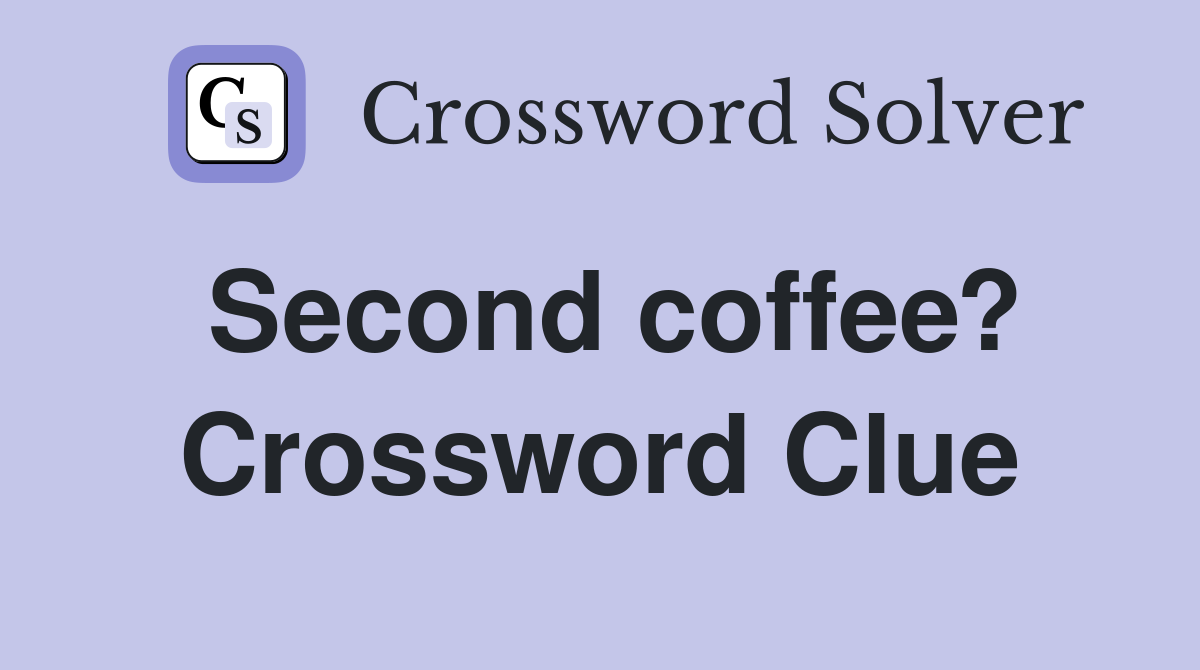 Second coffee? Crossword Clue