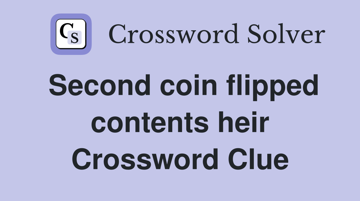 Second coin flipped contents heir Crossword Clue