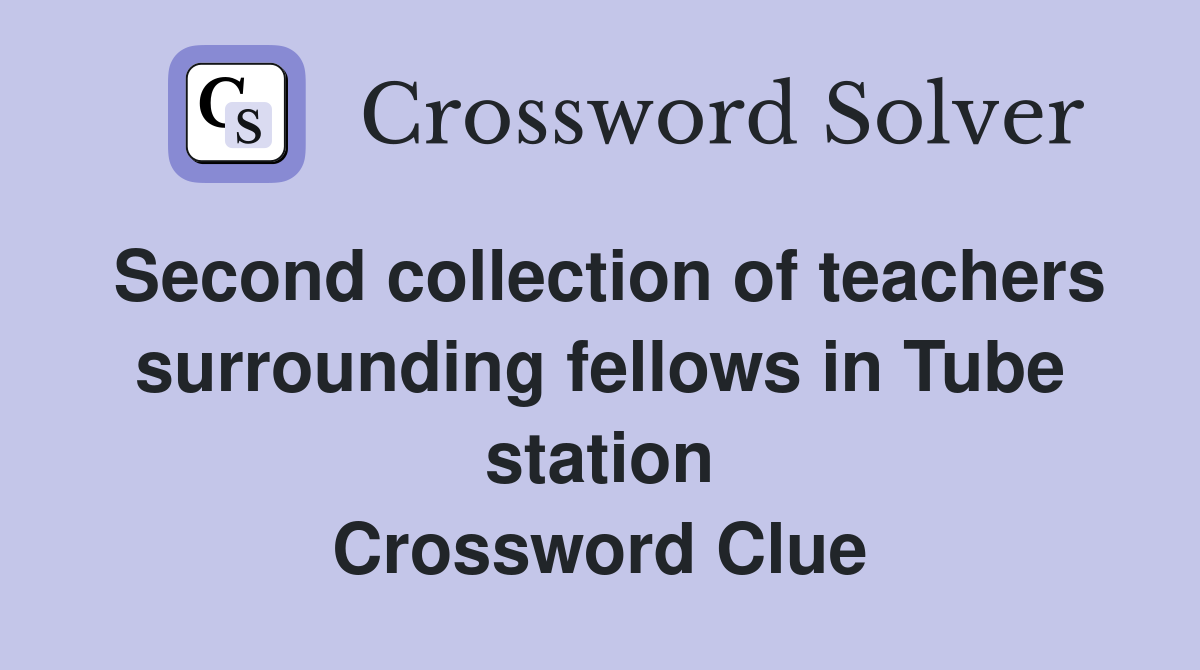 Second collection of teachers surrounding fellows in Tube station Crossword Clue