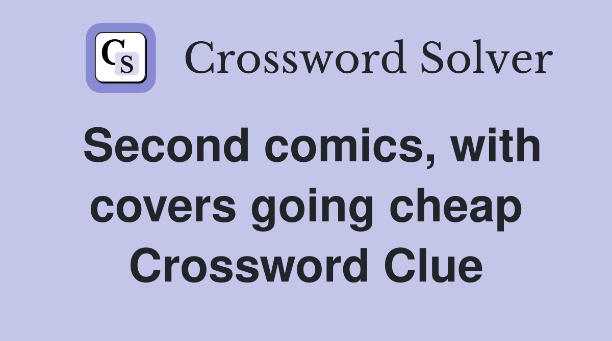 Second comics, with covers going cheap Crossword Clue