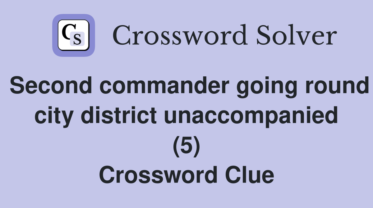 Second commander going round city district unaccompanied (5) Crossword Clue