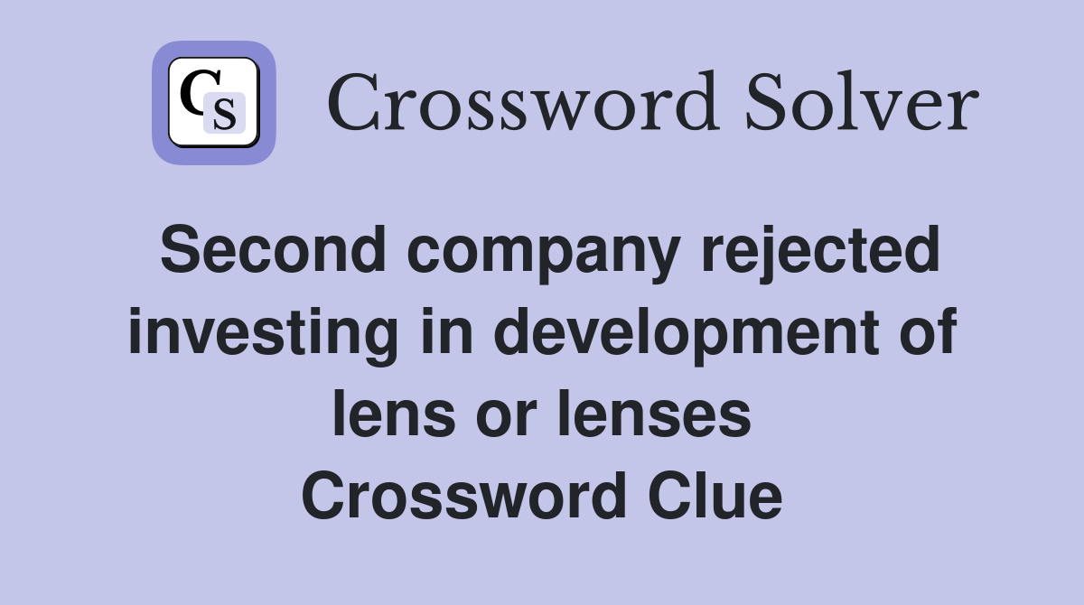 Second company rejected investing in development of lens or lenses Crossword Clue