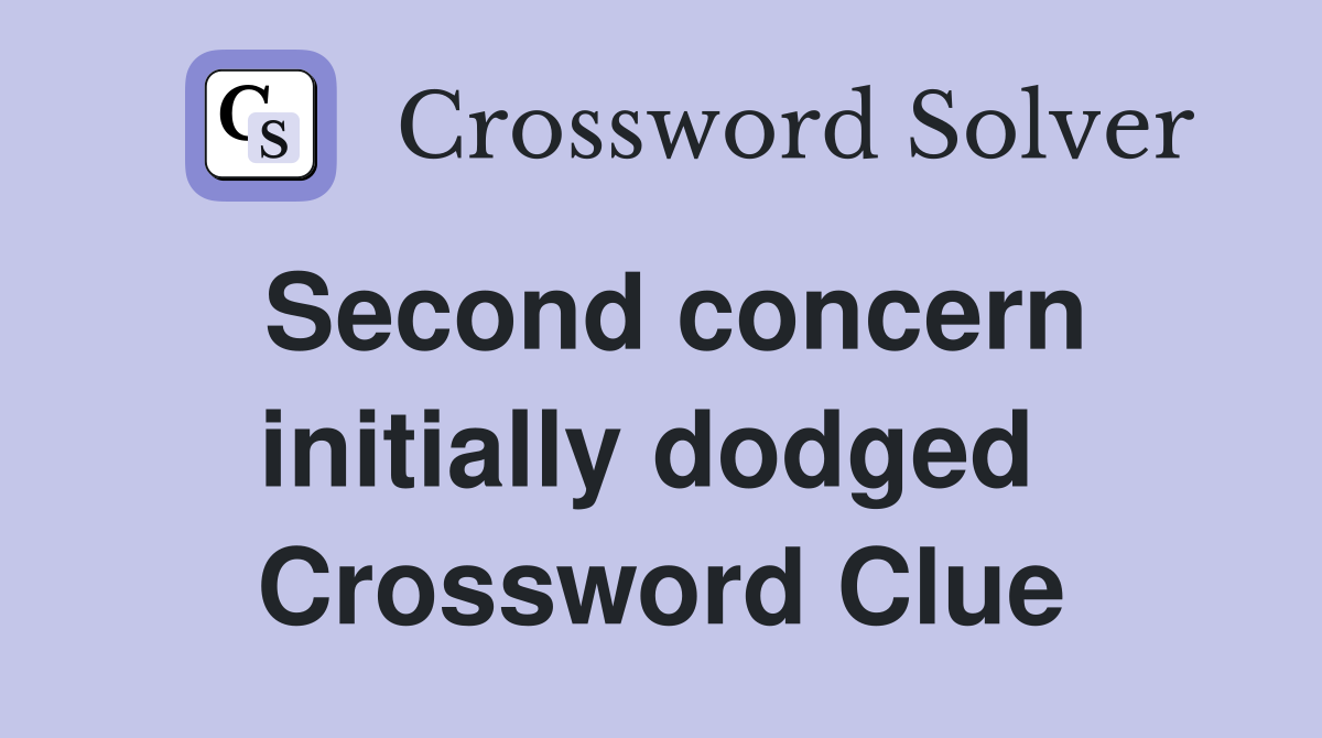 Second concern initially dodged  Crossword Clue