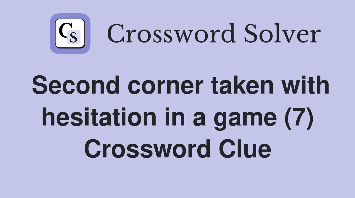 Second corner taken with hesitation in a game (7) Crossword Clue