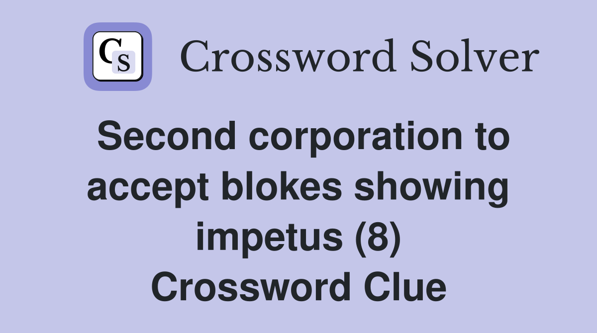 Second corporation to accept blokes showing impetus (8) Crossword Clue