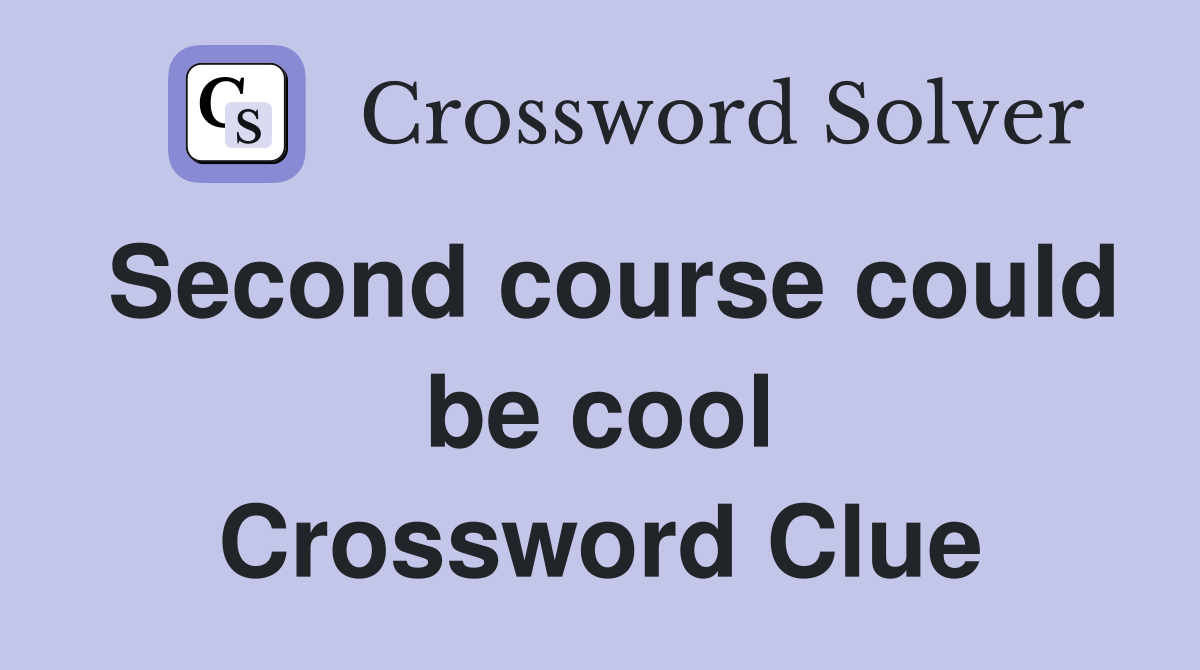 Second course could be cool Crossword Clue