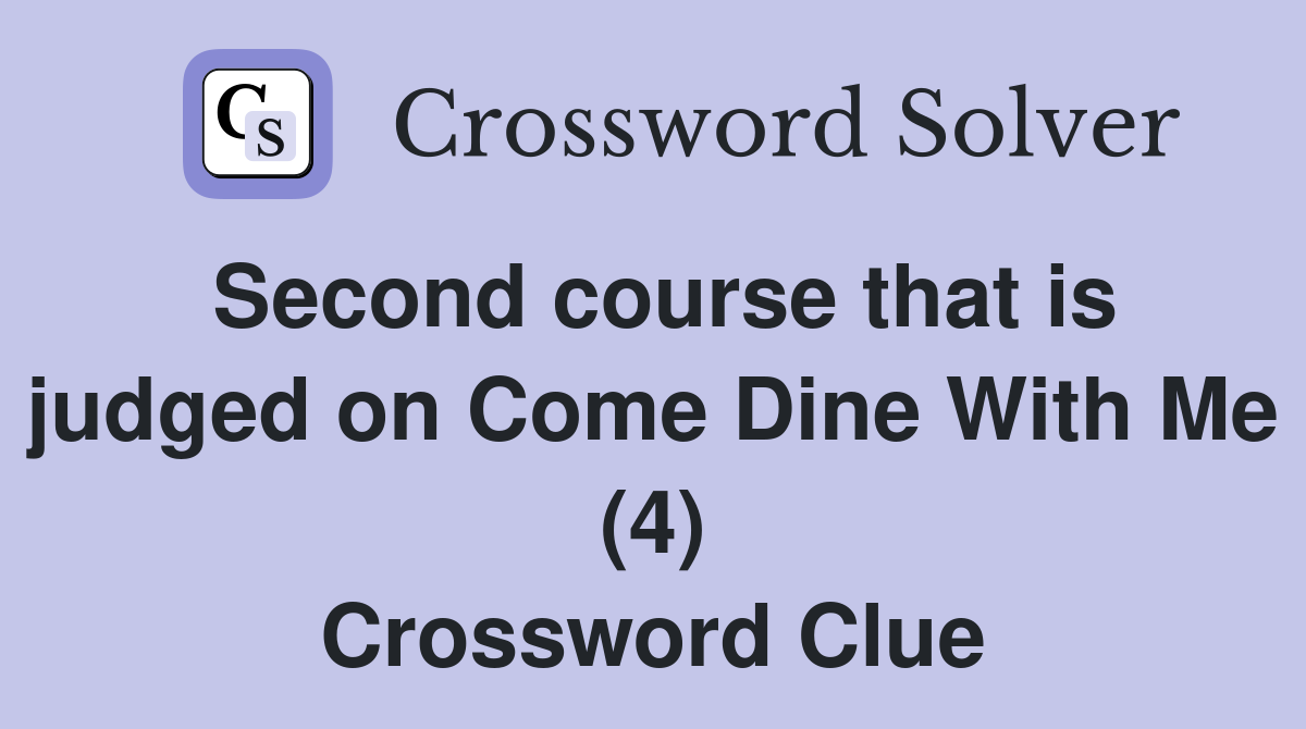 Second course that is judged on Come Dine With Me (4) Crossword Clue