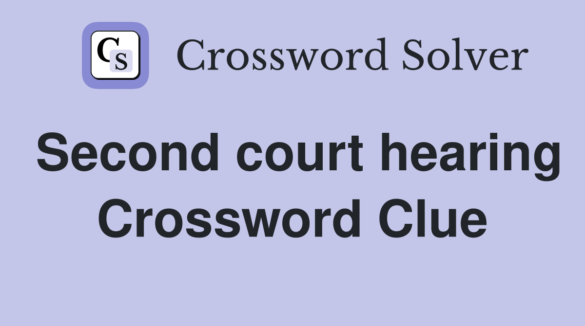 Second court hearing Crossword Clue
