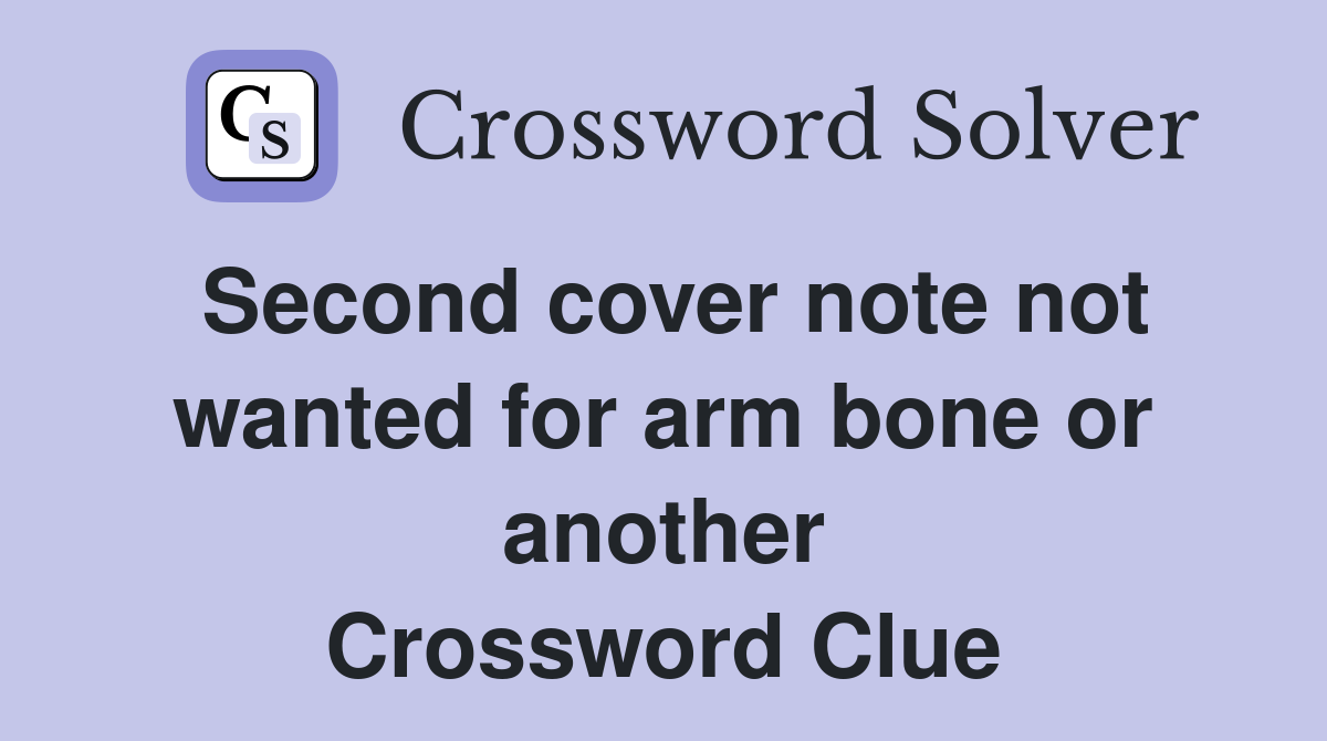 Second cover note not wanted for arm bone or another Crossword Clue