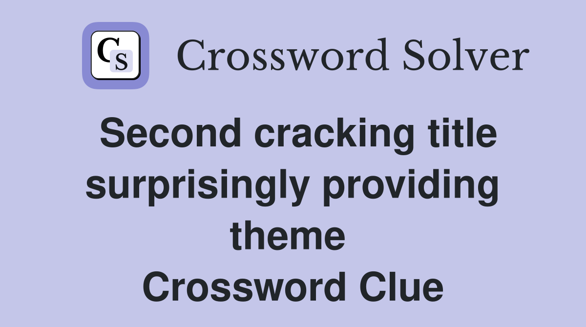Second cracking title surprisingly providing theme  Crossword Clue