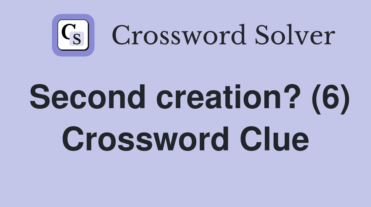 Second creation? (6) Crossword Clue
