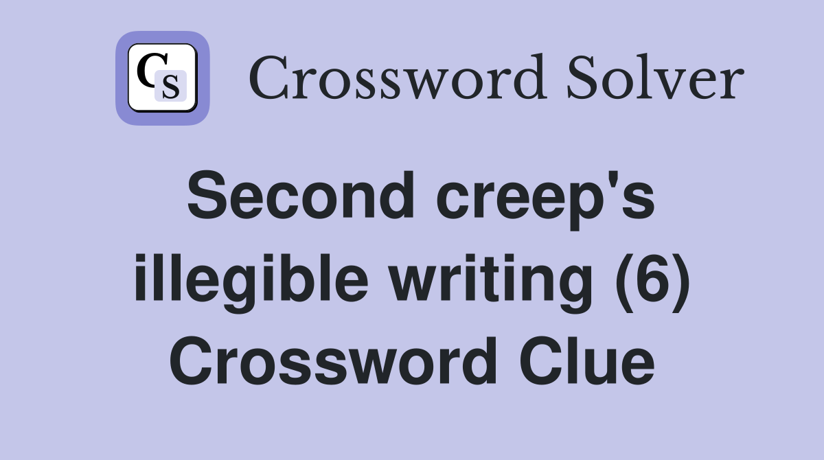 Second creep's illegible writing (6) Crossword Clue