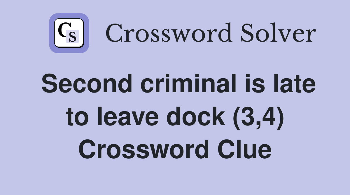 Second criminal is late to leave dock (3,4) Crossword Clue