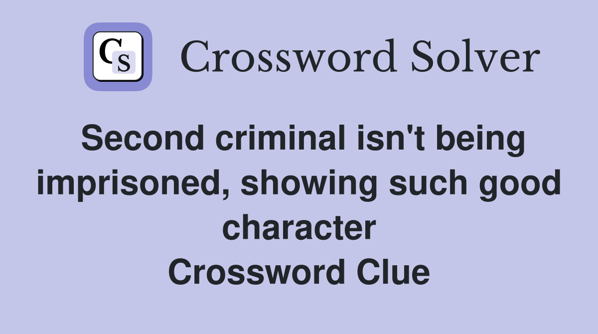 Second criminal isn't being imprisoned, showing such good character Crossword Clue