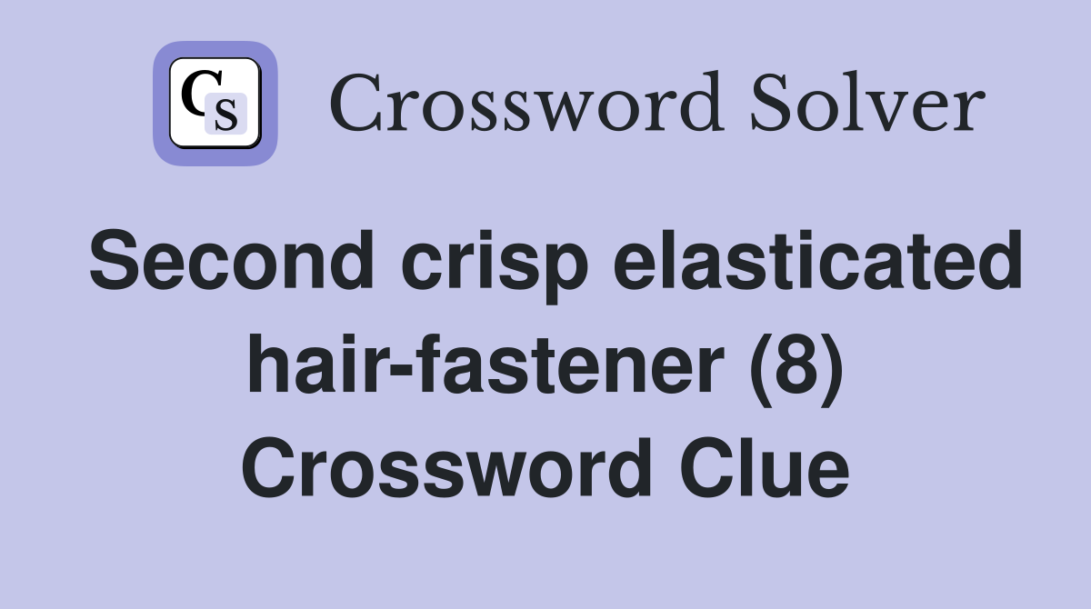 Second crisp elasticated hair-fastener (8) Crossword Clue