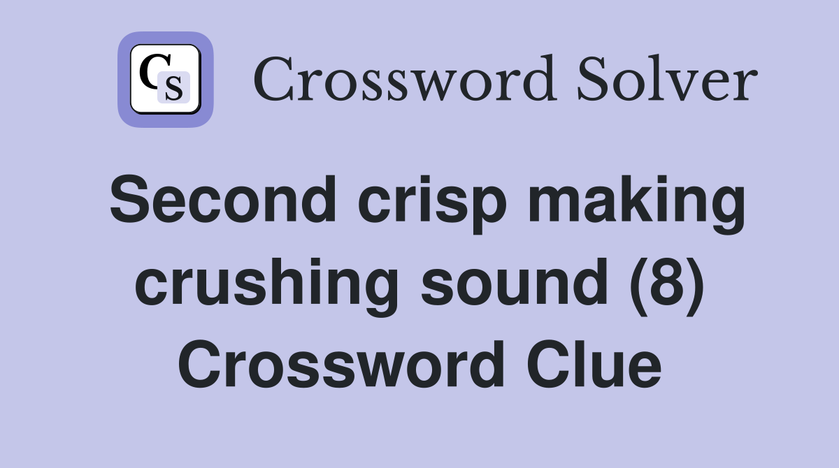 Second crisp making crushing sound (8) Crossword Clue