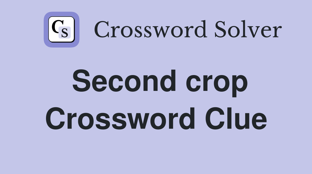 Second crop Crossword Clue
