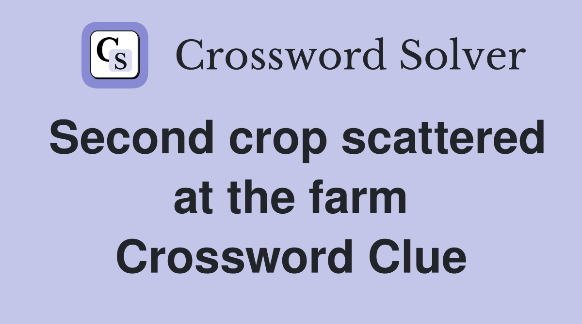 Second crop scattered at the farm Crossword Clue
