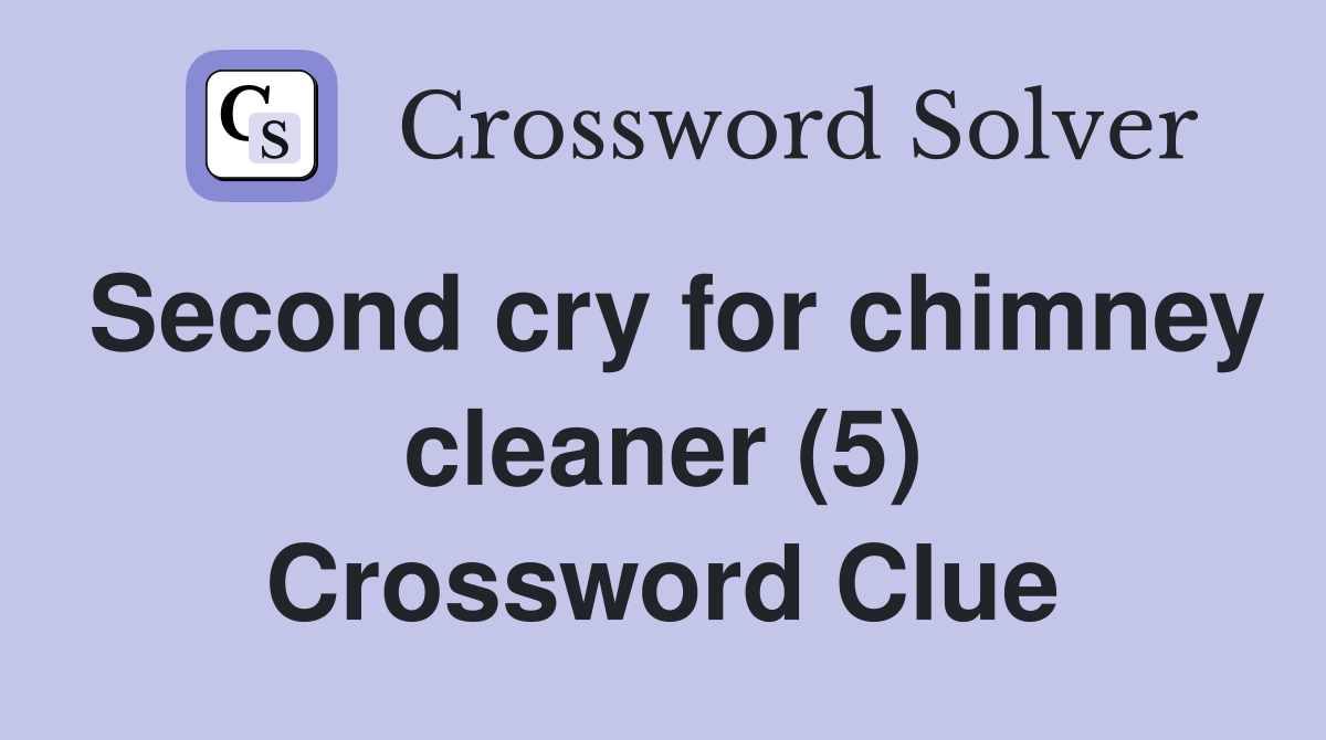 Second cry for chimney cleaner (5) Crossword Clue