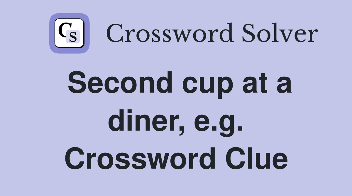 Second cup at a diner, e.g. Crossword Clue