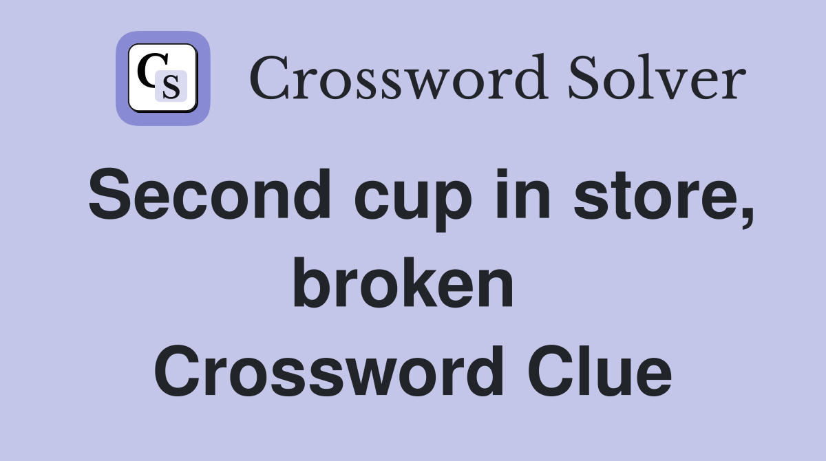 Second cup in store, broken  Crossword Clue