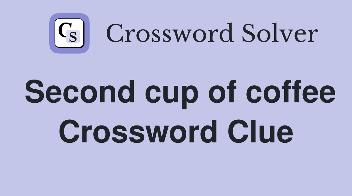 Second cup of coffee Crossword Clue