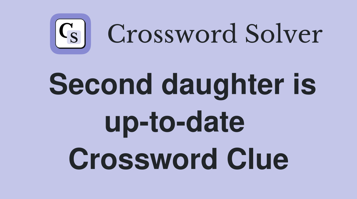 Second daughter is up-to-date  Crossword Clue