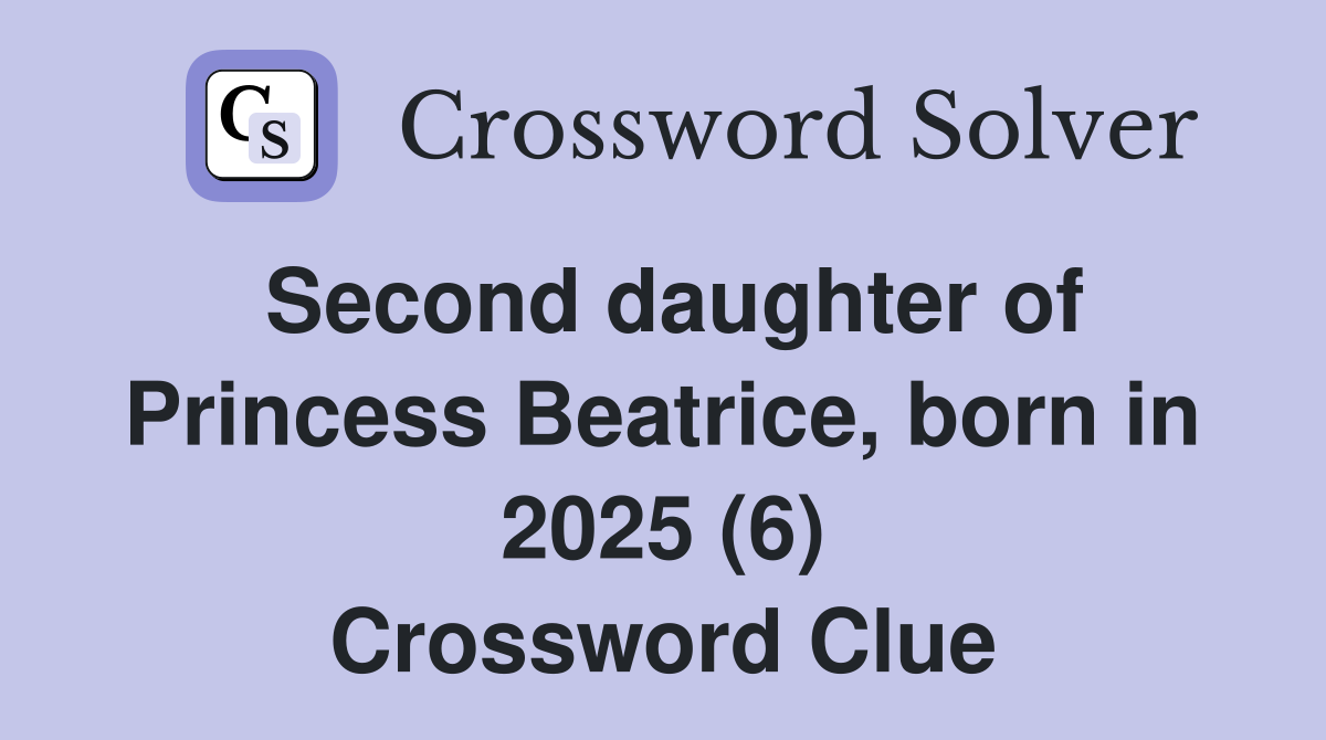 Second daughter of Princess Beatrice, born in 2025 (6) Crossword Clue