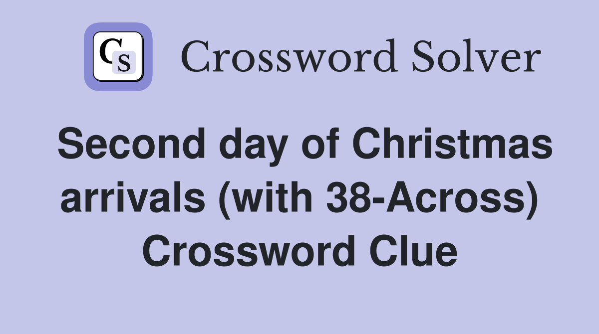 Second day of Christmas arrivals (with 38-Across) Crossword Clue