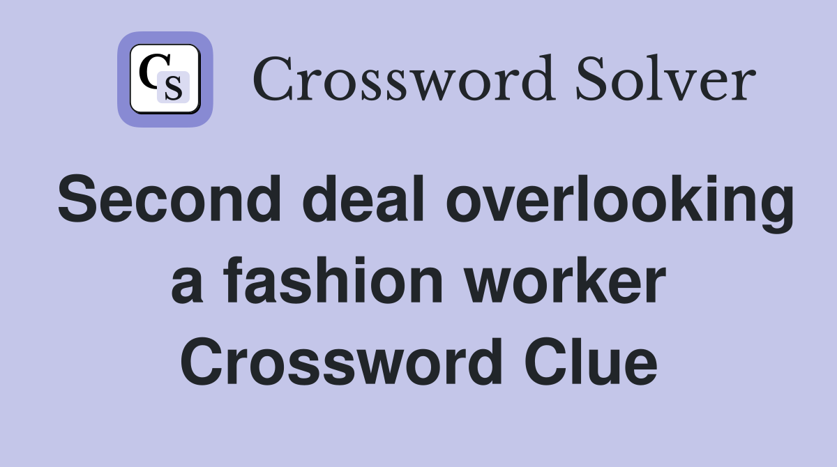 Second deal overlooking a fashion worker Crossword Clue