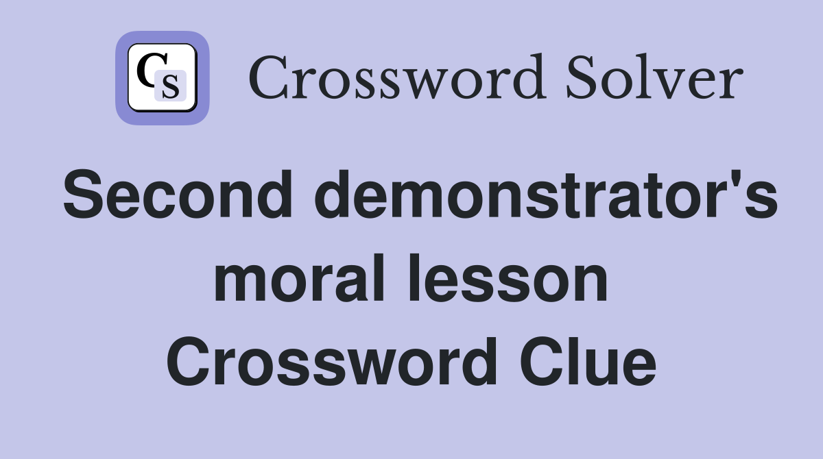 Second demonstrator's moral lesson Crossword Clue