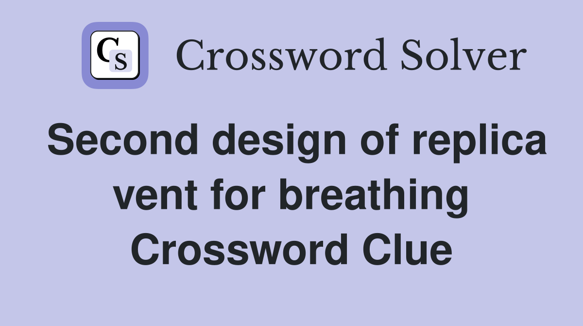 Second design of replica vent for breathing Crossword Clue