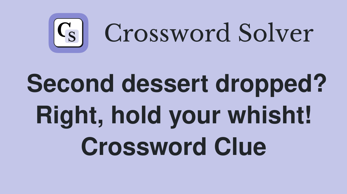 Second dessert dropped? Right, hold your whisht! Crossword Clue