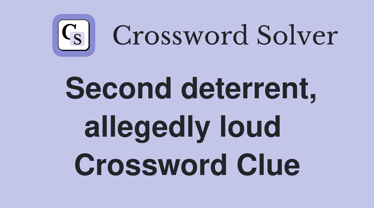 Second deterrent, allegedly loud  Crossword Clue