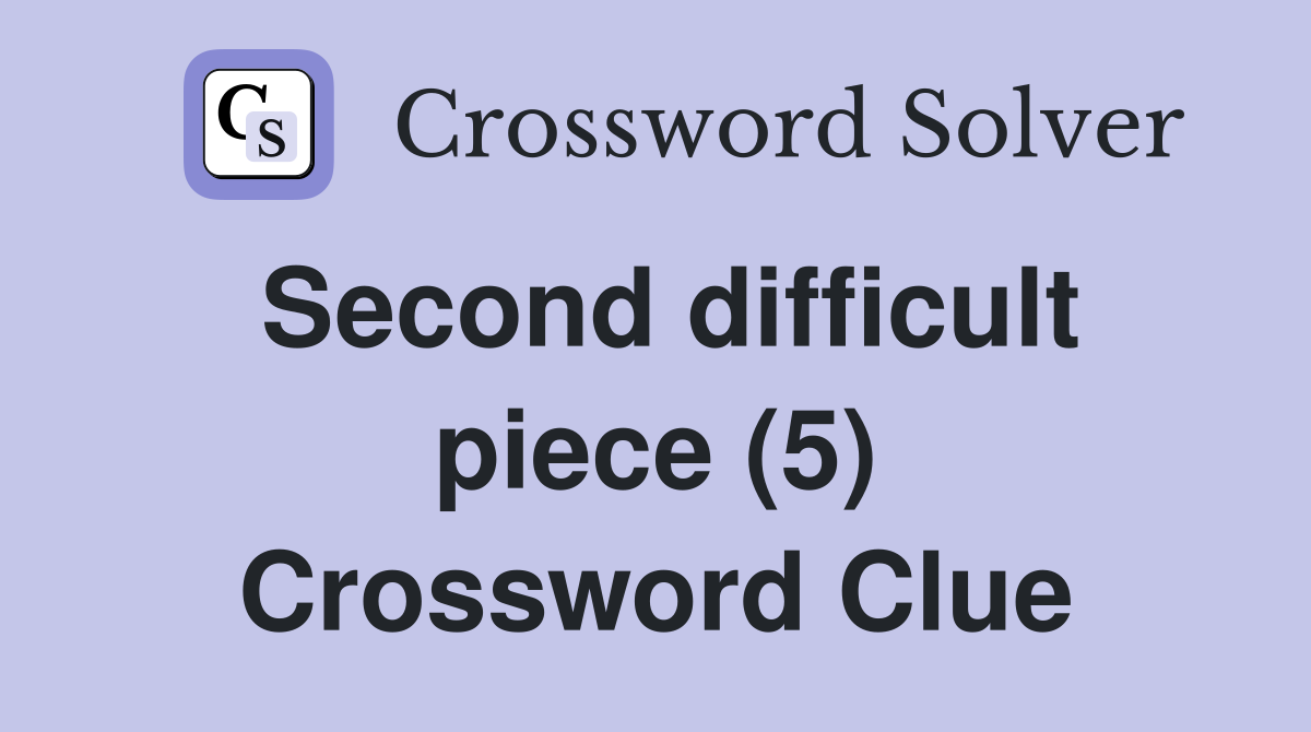Second difficult piece (5) Crossword Clue