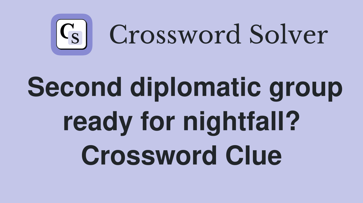 Second diplomatic group ready for nightfall? Crossword Clue