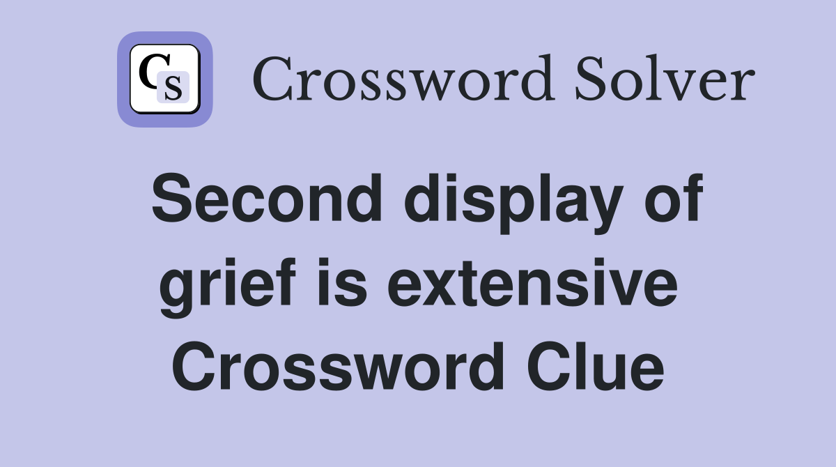 Second display of grief is extensive Crossword Clue