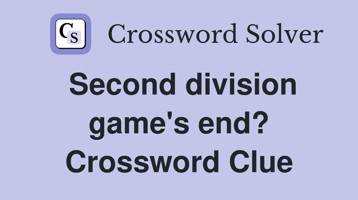 Second division game's end? Crossword Clue