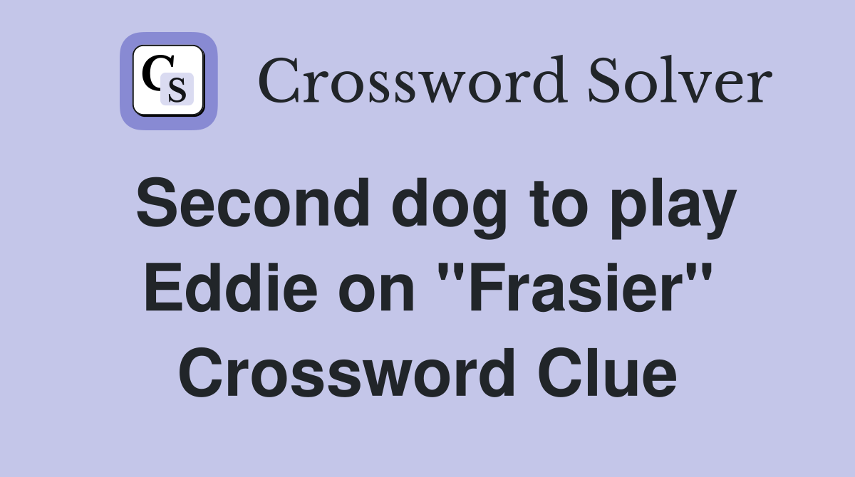 Second dog to play Eddie on "Frasier" Crossword Clue