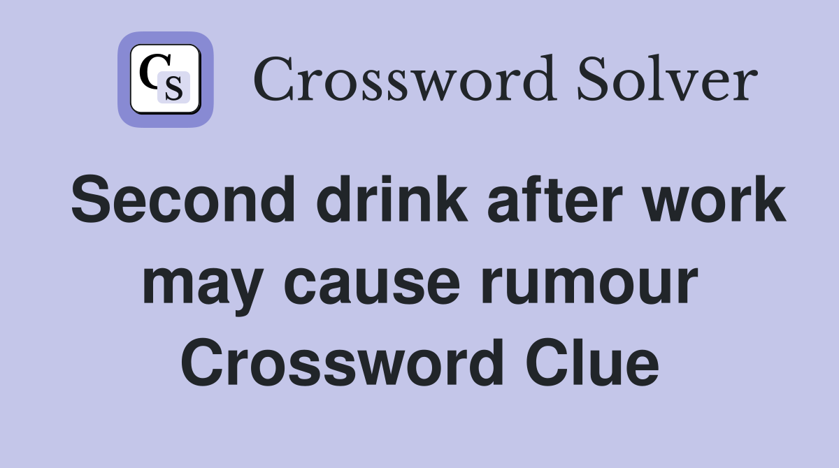 Second drink after work may cause rumour Crossword Clue