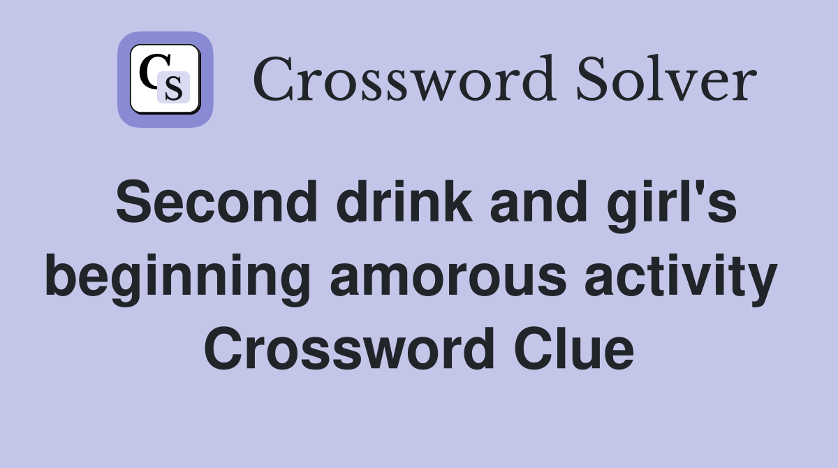 Second drink and girl's beginning amorous activity  Crossword Clue