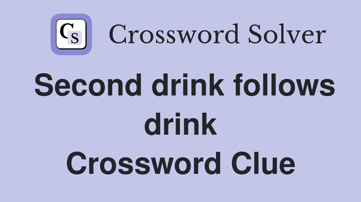 Second drink follows drink Crossword Clue
