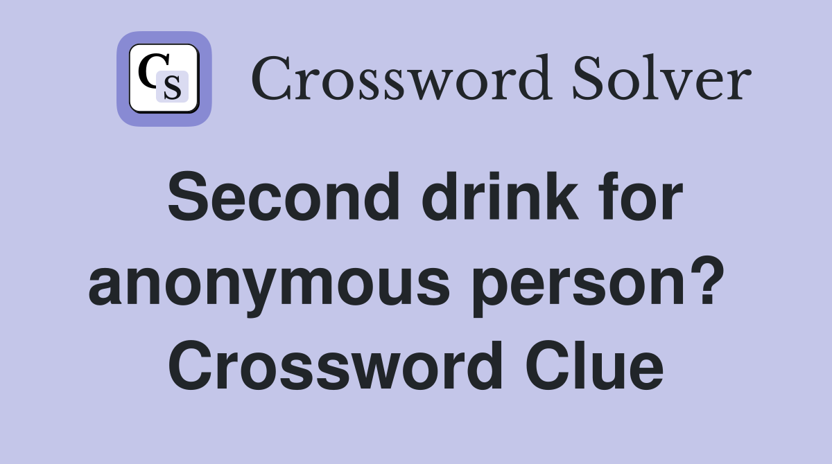 Second drink for anonymous person?  Crossword Clue